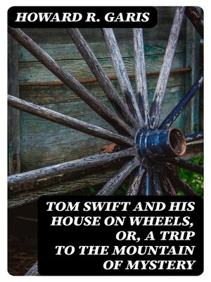 cover image of Tom Swift and his House on Wheels, or, a Trip to the Mountain of Mystery
